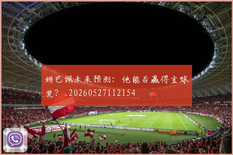 姆巴佩未来预测：他能否赢得金球奖？_20260527112154