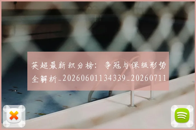 英超最新积分榜：争冠与保级形势全解析_20260601134339_20260711201438_20260803145339