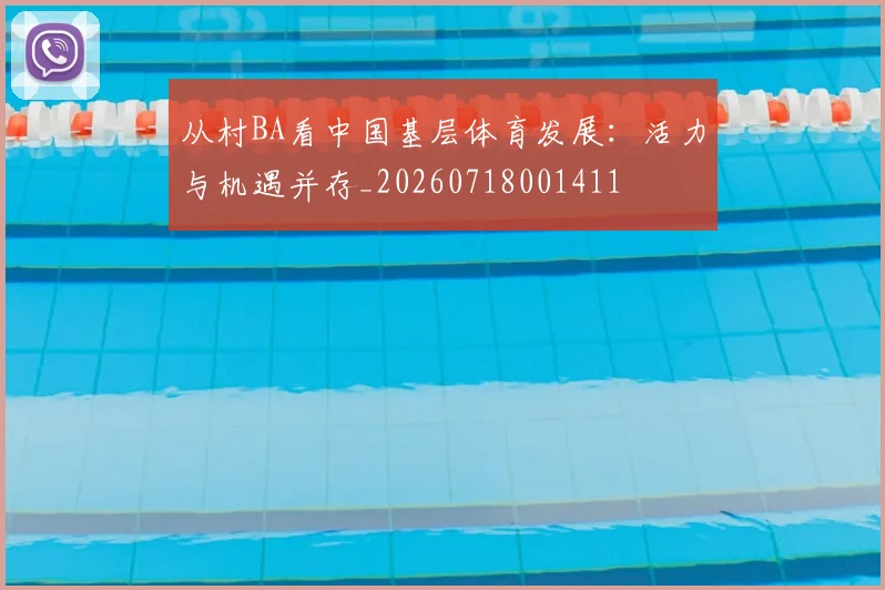 从村BA看中国基层体育发展:活力与机遇并存_20260718001411