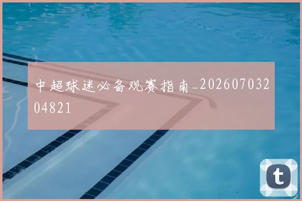 中超球迷必备观赛指南_20260703204821