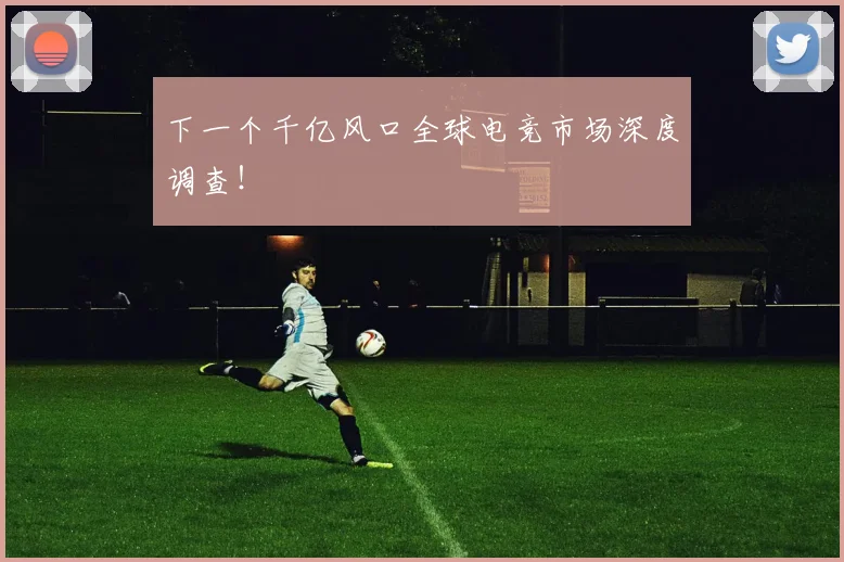 下一个千亿风口全球电竞市场深度调查！